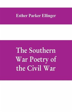 The Southern War Poetry Of The Civil War - Parker Ellinger, Esther