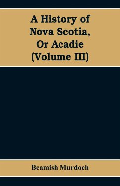 A History of Nova Scotia, Or Acadie (Volume III) - Murdoch, Beamish