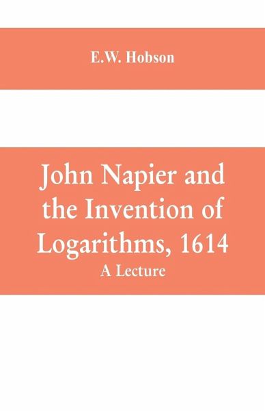 John Napier and the Invention of Logarithms, 1614 John Napier and the Invention of Logarithms, 1614