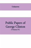 Public papers of George Clinton, first Governor of New York, 1777-1795, 1801-1804 (Volume IV)