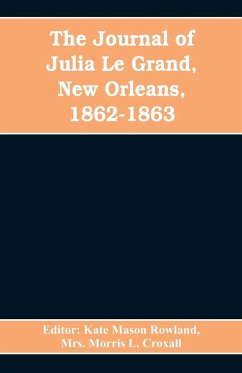 The journal of Julia Le Grand, New Orleans, 1862-1863 - Kate Mason Rowland, Editor; Morris L. Croxall