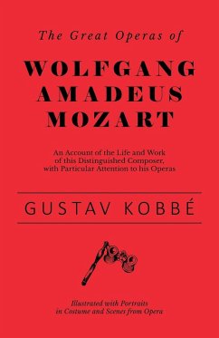 The Great Operas of Wolfgang Amadeus Mozart - An Account of the Life and Work of this Distinguished Composer, with Particular Attention to his Operas - Illustrated with Portraits in Costume and Scenes from Opera - Kobbé, Gustav