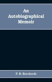 An autobiographical memoir. Being a plain narrative of occurrences from early life to advanced age, chiefly intended for his children and descendatns, countrymen and friends