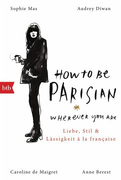 How To Be Parisian wherever you are - Berest, Anne; De Maigret, Caroline; Diwan, Audrey; Mas, Sophie