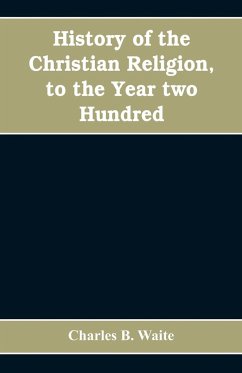 History of the Christian religion, to the year two hundred - B. Waite, Charles