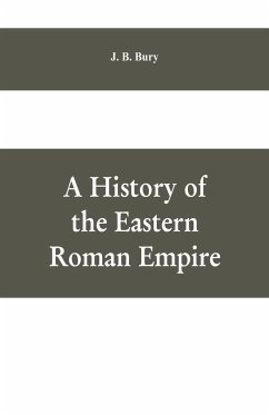 A History of the Eastern Roman Empire - B. Bury, J.