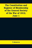 The constitution and register of membership of the general Society of the War of 1812, June 1, 1908. Organized September 14, 1814. Re-organized January 9, 1854. Instituted in joint convention at Philadelphia, Pa., April 14, 1894