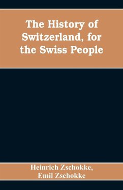 The History of Switzerland, for the Swiss People - Zschokke, Emil; Zschokke, Heinrich