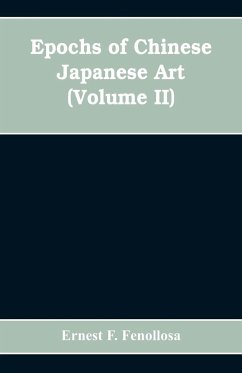 Epochs of Chinese Japanese Art - F. Fenollosa, Ernest