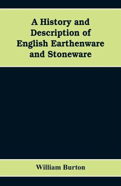 A History and Description of English Earthenware and Stoneware - Burton, William