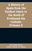 A history of Spain from the earliest times to the death of Ferdinand the Catholic (Volume I)
