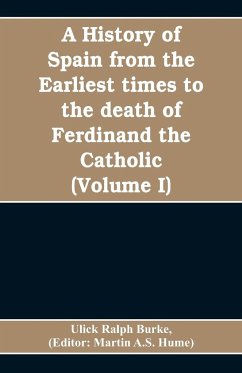 A history of Spain from the earliest times to the death of Ferdinand the Catholic (Volume I) - Ralph Burke, Ulick
