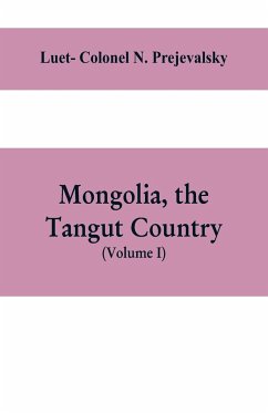 Mongolia, the Tangut country, and the solitudes of northern Tibet, being a narrative of three years' travel in eastern high Asia - Colonel N. Prejevalsky, Luet