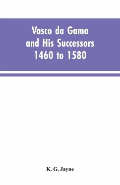 Vasco da Gama and His Successors 1460 to 1580 - Jayne, K. G.