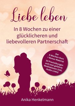 Liebe leben - In 8 Wochen zu einer glücklicheren und liebevolleren Partnerschaft (eBook, ePUB)