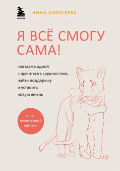 YA vsyo smogu sama! Kak mame odnoy spravitsya s trudnostyami, nayti podderzhku i ustroit novuyu zhizn (eBook, ePUB) - Alekseeva, Anna