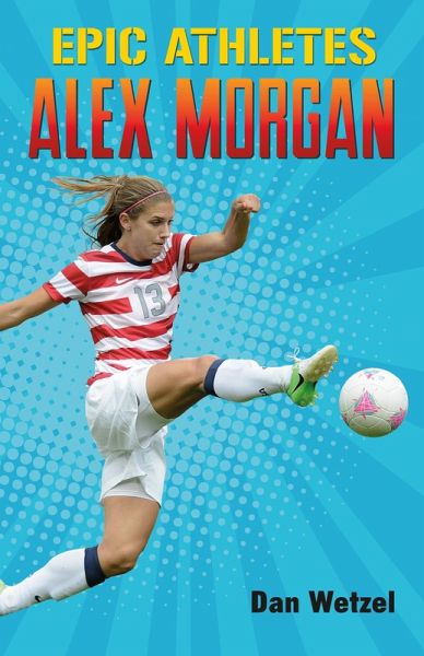 Epic Athletes: Alex Morgan (eBook, ePUB) Epic Athletes: Alex Morgan (eBook, ePUB)