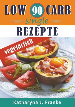 Low Carb Kochbuch für Singles, vegetarisch - 90 Low Carb Single Rezepte für optimale Gewichtsabnahme und Fettverbrennung (eBook, ePUB)