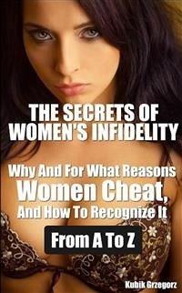 The Secrets Women's infidelity Why and for what Reasons Women Cheat, and how to Recognize it from A to Z (eBook, ePUB) - Grzegorz, Kubik