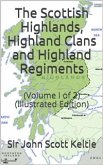 The Scottish Highlands, Highland Clans and Highland Regiments, Volume I (of 2) / On the Basis of Browne's &quote;History of the Highlands and Clans,&quote; but Entirely Re-Modelled and to a Large Extent Re-Written (eBook, PDF)