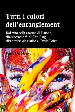 Cover Tutti i colori dell'entanglement. Dal mito della caverna all'universo olografico. Itinerario logico tra apparenza e realtà, strane coincidenze, sincronicità, non-località quantistica (Cenacolo Jung Pauli, #3) (eBook, ePUB)