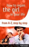 How To Regain The Girl In Your Life From A-Z,Step by Step (eBook, ePUB)