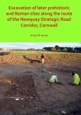 Excavation of Later Prehistoric and Roman Sites along the Route of the Newquay Strategic Road Corridor, Cornwall Excavation of Later Prehistoric and Roman Sites along the Route of the Newquay Strategic Road Corridor, Cornwall