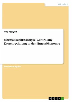 Jahresabschlussanalyse, Controlling, Kostenrechnung in der Fitnessökonomie - Nguyen, Huy