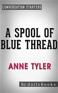 A Spool of Blue Thread: A Novel by Anne Tyler   Conversation Starters (eBook, ePUB) - dailyBooks