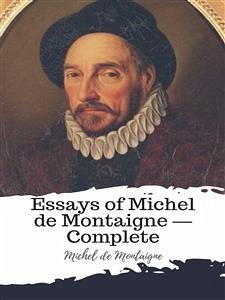 Essays of Michel de Montaigne — Complete (eBook, ePUB) - de Montaigne, Michel