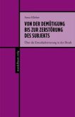 Von der Demütigung bis zur Zerstörung des Subjekts