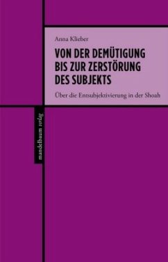 Von der Demütigung bis zur Zerstörung des Subjekts - Klieber, Anna