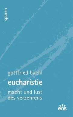 Eucharistie - Macht und Lust des Verzehrens - Bachl, Gottfried