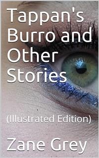 Tappan's Burro and Other Stories / Tappan'S Burro—The Great Slave—Yaqui—Tigre—The Rubber Hunter (eBook, PDF) - Grey, Zane