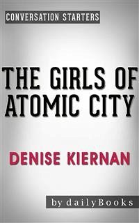 The Girls of Atomic City: The Untold Story of the Women Who Helped Win World War II by Denise Kiernan   Conversation Starters (eBook, ePUB) - dailyBooks