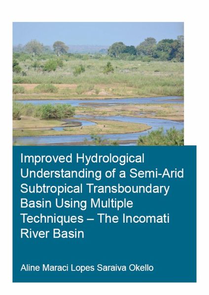 Improved Hydrological Understanding of a Semi-Arid Subtropical Transboundary Basin Using Multiple Techniques - The Incomati River Basin (eBook, PDF) Improved Hydrological Understanding of a Semi-Arid Subtropical Transboundary Basin Using Multiple Techniques - The Incomati River Basin (eBook, PDF)