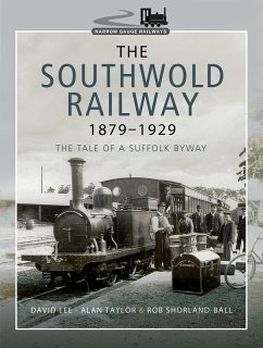 The Southwold Railway 1879-1929 (eBook, ePUB) - Lee, David; Taylor, Alan; Shorland-Ball, Rob