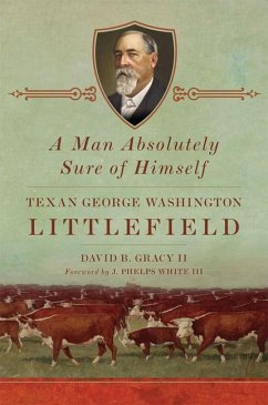 A Man Absolutely Sure of Himself: Texan George Washington Littlefield - Gracy, David B.