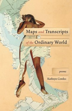 Maps and Transcripts of the Ordinary World: Poems - Cowles, Kathryn