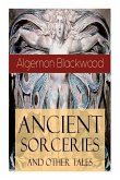 Ancient Sorceries and Other Tales: Supernatural Stories: The Willows, The Insanity of Jones, The Man Who Found Out, The Wendigo, The Glamour of the Sn