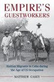 Empire's Guestworkers: Haitian Migrants in Cuba During the Age of Us Occupation