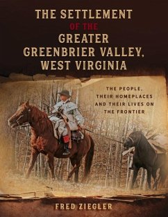 The Settlement of the Greater Greenbrier Valley, West Virginia: The People, Their Homeplaces and Their Lives on the Frontier - Ziegler, Fred