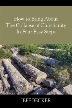 How to Bring About the Collapse of Christianity In Four Easy Steps - Becker, Jeff
