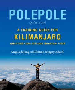 Polepole: A Training Guide for Kilimanjaro and Other Long-Distance Mountain Treks - Adachi, Erinne Sevigny; Dejong, Angela