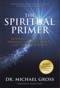 The Spiritual Primer: Reconnecting to God to Experience Your True Source's Love, Joy and Happiness - Gross, Dr Michael