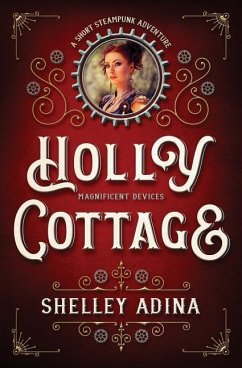 Holly Cottage: A short steampunk adventure - Adina, Shelley