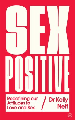 Sex Positive: Redefining Our Attitudes to Love & Sex - Neff, Dr. Kelly