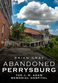 Abandoned Perrysburg: The J. N. Adam Memorial Hospital - Cray, Brian