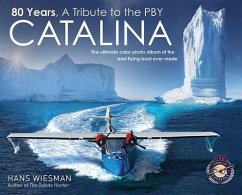 80 Years, a Tribute to the Pby Catalina: The Ultimate Color Photo Album of the Best Flying Boat Ever Made - Wiesman, Hans