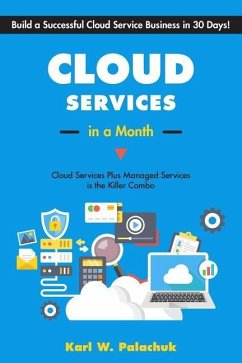 Cloud Services in a Month: Build a Successful Cloud Service Business in 30 Days - Palachuk, Karl W.